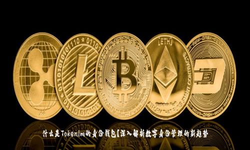 什么是Tokenim的身份钱包？深入解析数字身份管理的新趋势