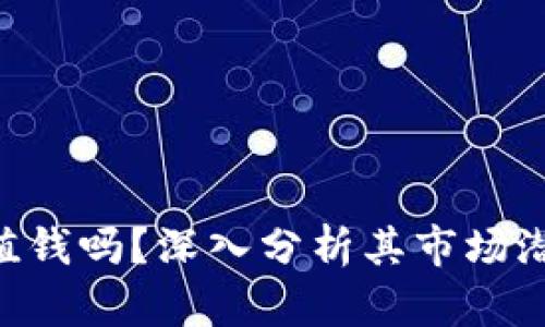 Tokenim代币值钱吗？深入分析其市场潜力与投资价值
