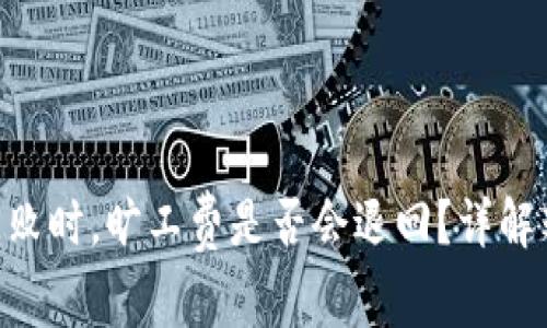 Tokenim钱包转账失败时，旷工费是否会退回？详解转账流程及常见问题