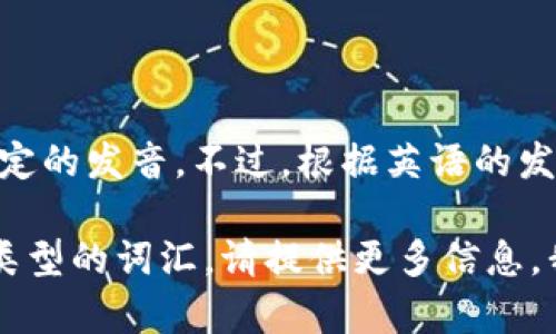 您提到的“tokenim”似乎不是一个标准的英语单词，因此可能没有固定的发音。不过，根据英语的发音规则，如果将其按字面拆分，可以大致发音为 /ˈtoʊ.kə.nɪm/。

如果您有特定的背景或语境，比如它是某个专有名词、品牌名或其他类型的词汇，请提供更多信息，我会更好地帮助您！