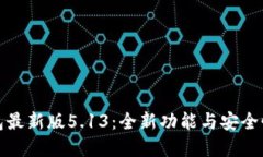 小狐狸钱包最新版5.13：全新功能与安全性提升详