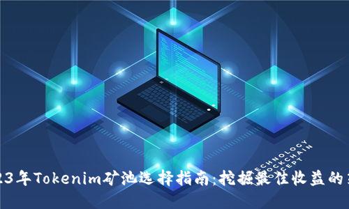 2023年Tokenim矿池选择指南：挖掘最佳收益的策略