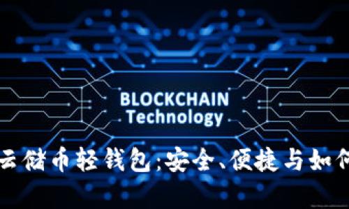 全面解析云储币轻钱包：安全、便捷与如何使用指南