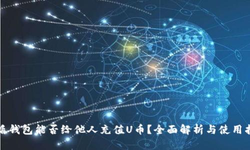 优盾钱包能否给他人充值U币？全面解析与使用指南