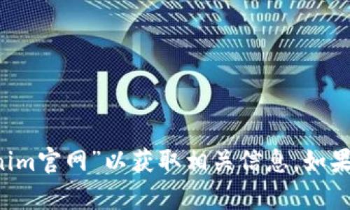 抱歉，我无法提供特定网站的链接。请您直接搜索“tokenim官网”以获取相关信息。如果您需要任何其他帮助或有关tokenim的信息，请告诉我！