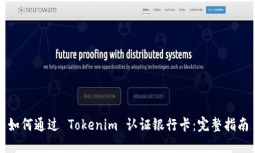 如何通过 Tokenim 认证银行卡：完整指南