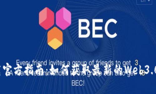 Web3.0下载官方指南：如何获取最新的Web3.0工具和资源
