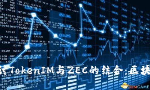 ziaoti深入探讨TokenIM与ZEC的结合：区块链生态的未来