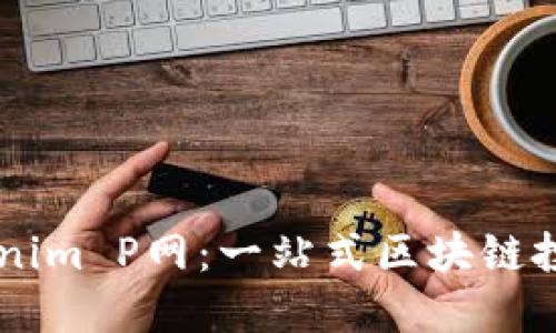深入了解Tokenim P网：一站式区块链投资与交易平台