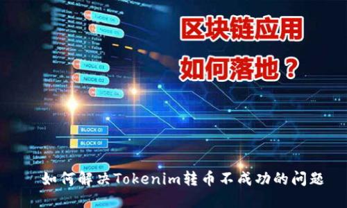 ​如何解决Tokenim转币不成功的问题