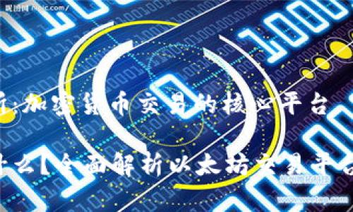 探索ETH交易所：加密货币交易的核心平台

ETH交易所是什么？全面解析以太坊交易平台的功能与优势