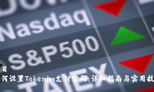 题目
如何设置Tokenim支付密码：详细指南与实用技巧