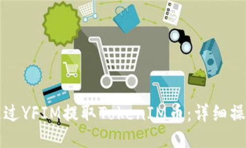 如何通过YFIM提取TokenIM币：详细操作指南