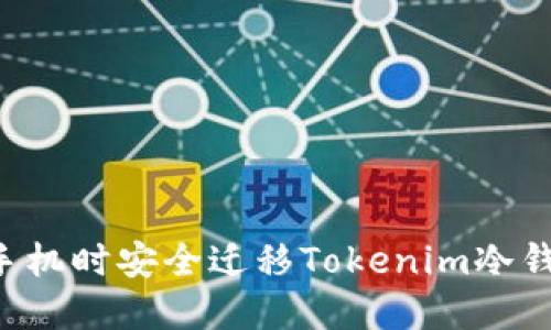 如何在更换手机时安全迁移Tokenim冷钱包：详细指南