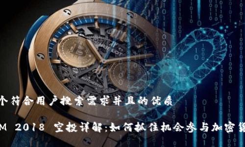 思考一个符合用户搜索需求并且的优质

TokenIM 2018 空投详解：如何抓住机会参与加密货币空投