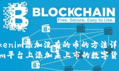 shengmingTokenim添加没有的币的方法详解/shengming
如何在Tokenim平台上添加未上市的数字货币