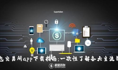 最全钱包交易所app下载指南：一次性了解各大主流钱包应用