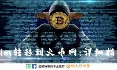 如何将Tokenim转移到火币网：详细指南与注意事项