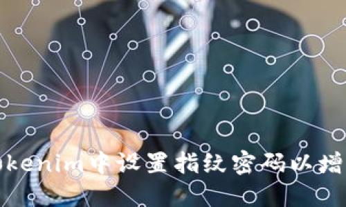 如何在Tokenim中设置指纹密码以增强安全性