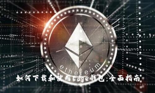 如何下载和使用Edge钱包：全面指南