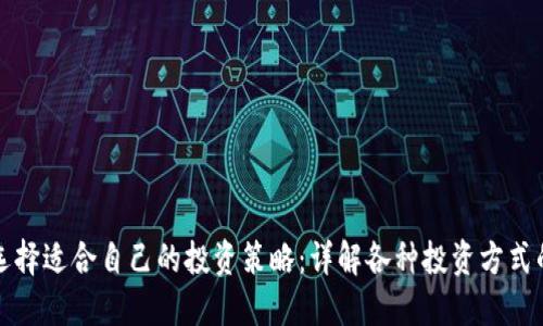 如何选择适合自己的投资策略：详解各种投资方式的优劣