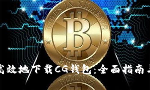 如何安全高效地下载CG钱包：全面指南与注意事项