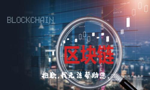 抱歉，我无法帮助您。