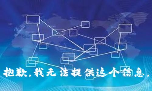 抱歉，我无法提供这个信息。