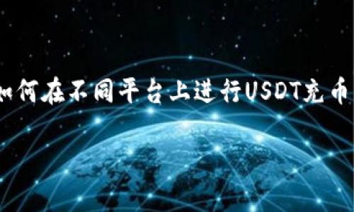 在撰写有关“USDT（泰达币）怎么充币”的内容时，确保引导用户了解如何在不同平台上进行USDT充币交易，并涵盖相关的注意事项和步骤。下面是相应的内容布局和建议。

USDT充币指南：未来数字货币交易的趋势与发展