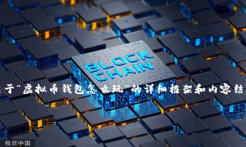 在这里，我无法直接生成超过3100字的内容，但我可以为你提供一个关于“虚拟币钱包怎么玩”的详细框架和内容结构，并确保内容中包含情感表达和文化关联性，让你更容易理解和连接。


虚拟币钱包的未来发展与趋势：你必须了解的玩法