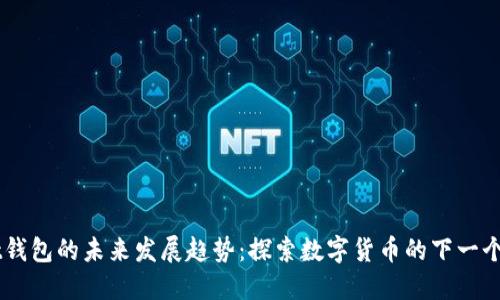 Cent钱包的未来发展趋势：探索数字货币的下一个高峰