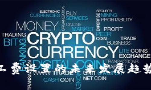 Tokenim旷工费设置的未来发展趋势与最佳实践