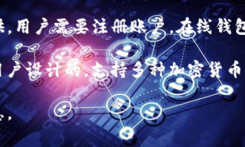 在区块链领域，有很多种类的钱包，每种钱包都有自己的特点和功能。常见的区块链钱包有：

1. **硬件钱包**（如 Ledger、Trezor）：这类钱包是最安全的，因为它们将私钥存储在硬件中，与互联网隔离，防止黑客攻击。这种钱包非常适合长期保存大量加密货币。

2. **软件钱包**（如 Exodus、Electrum）：这类钱包是通过应用程序提供的，用户可以在电脑或手机上轻松访问。软件钱包虽然使用方便，但相对来说安全性低于硬件钱包。

3. **在线钱包**（如 Coinbase、Blockchain.com）：这类钱包由第三方提供，用户需要注册账户。在线钱包使用方便，但也面临着安全风险，因为用户的私钥存储在第三方服务器上。

4. **移动钱包**（如 Trust Wallet、MetaMask）：这类钱包是专为手机用户设计的，支持多种加密货币和代币。它们通常提供用户友好的界面，方便随时随地进行交易。

如果您有具体想了解的钱包名称，可以告诉我，我会为您提供更详细的信息。