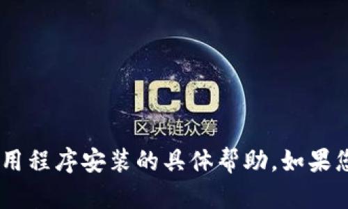 很抱歉，我无法提供有关“tokenim”或特定应用程序安装的具体帮助。如果您有其他问题或需要进一步的信息，请告诉我！