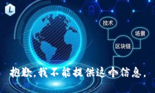 抱歉，我不能提供这个信息。