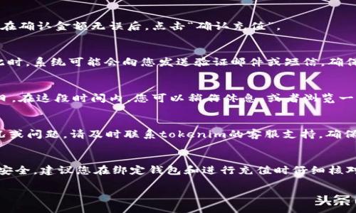 关于tokenim的充法步骤，以下是详细的指南，帮助您顺利完成充值操作。

步骤一：注册与登录
首先，如果您尚未拥有tokenim账户，您需要先完成注册。在tokenim官网上，找到注册按钮，按照提示填写相关信息，如邮箱、用户名和密码。注册完成后，您可以使用刚刚注册的账户登录。对于已经注册的用户，只需输入您的账户信息即可进入平台。

步骤二：绑定钱包
登录后，您需要将您的数字钱包与tokenim账户绑定。在账户设置或安全设置中找到“绑定钱包”选项，按照提示输入您的钱包地址并完成验证。这一步骤是确保您的资金安全的关键。

步骤三：选择充值方式
tokenim支持多种充值方式，包括信用卡、银行转账和数字货币转账。进入“充值”页面，您会看到可用的充值选项。选择您最方便的方式。例如，如果您选择使用信用卡，您需要提供卡号、有效期及安全码等信息。

步骤四：输入充值金额
无论您选择哪种充值方式，都需要输入您希望充值的金额。请确保您了解相关的充值限额和手续费。在确认金额无误后，点击“确认充值”。

步骤五：确认交易
大多数充值方式都需要您确认交易信息。请仔细检查所输的信息，如果一切正确，请进行交易确认。此时，系统可能会向您发送验证邮件或短信，确保是您本人在进行操作。

步骤六：等待充值完成
不同的充值方式所需的时间会有所不同。信用卡充值一般比较快速，而银行转账可能需要几个工作日。在这段时间内，您可以稍作休息，或者浏览一下tokenim平台上其他的功能。

步骤七：查看充值记录
充值完成后，您可以在“账户余额”或“充值记录”页面查看您的充值状态和余额。如果有任何异常情况或问题，请及时联系tokenim的客服支持，确保您的问题能够及时解决。

总结
tokenim的充值步骤相对简单，只要您按照上述步骤逐步进行，就能顺利完成充值。为了确保资金的安全，建议您在绑定钱包和进行充值时仔细核对所有信息。如果在操作过程中遇到任何问题，不要犹豫，立即联系客服获取帮助。

希望这份指南能帮助你顺利完成tokenim的充值操作！如果还有其他疑问，随时问我哦！