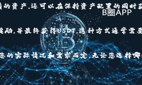 获取USDT（Tether）的方式有多种，以下是一些常用的方法：

1. 通过交易所购买USDT
最常见的获取USDT的方法是通过加密货币交易所。首先，您需要选择一个支持USDT的交易所，如币安（Binance）、火币网（Huobi）或okex等。注册账户后，您可以通过银行转账、信用卡或其他数字货币（如比特币或以太坊）来充值，随后使用这些资金购买USDT。

2. 使用场外交易（OTC）
如果您不想通过交易所购买，场外交易（OTC）是另一个不错的选择。通过OTC平台，您可以直接与其他用户交易，通常可以选择更灵活的交易方式。只需找到一个信誉良好的OTC平台，与卖方达成一致后，您就可以直接用法币或其他代币换取USDT。

3. 数字钱包中接收USDT
如果您有朋友或家人持有USDT，您可以让他们直接转给您。您只需提供您的USDT钱包地址，他们就可以直接将USDT转账给您。这种方式快捷方便，尤其是当您已经有了数字钱包的情况下。

4. 挖矿获取USDT
尽管USDT本身并不通过传统的挖矿方式生成，但您可以通过挖矿其他加密货币并将其兑换成USDT。比如，您可以挖掘比特币，然后将其转到交易所兑换成USDT。不过，挖矿需要投资硬件和电力，且竞争激烈，所以这并不是最简单的获取USDT的方法。

5. 参加奖励活动或空投
一些平台会不定期进行USDT的空投或奖励活动，您可以通过完成任务、邀请朋友等方式获取USDT。这虽然不是一种稳定的收入来源，但如果运气好，可能会得到少量的USDT。

6. 通过贷款或借贷平台
有些平台提供加密货币的贷款服务，您可以抵押其他虚拟货币来借取USDT。这样不仅可以避免卖出原本持有的资产，还可以在保持资产配置的同时获得流动性。

7. 参与DeFi项目
去中心化金融（DeFi）项目是当前数字货币领域的一种新趋势。通过参与DeFi项目，您可以提供流动性，获得奖励，并最终获得USDT。这种方式通常需要对区块链和智能合约有一定的了解。

总结
获取USDT的方法多种多样，上述介绍涵盖了常见的获取方式。每种方法都有其优缺点，选择何种方式应根据您的实际情况和需求而定。无论您选择哪种方式，都建议做好风险管理，确保资产安全。

如果您对获取USDT还有其他问题，可以继续咨询！