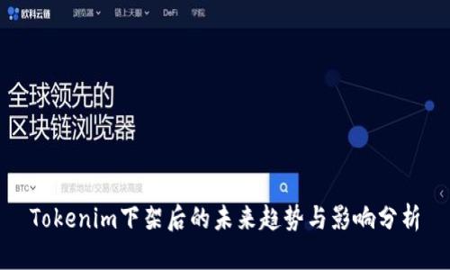 Tokenim下架后的未来趋势与影响分析