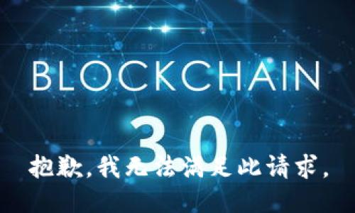 抱歉，我无法满足此请求。