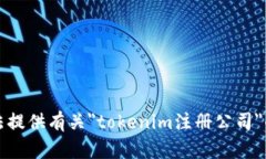 抱歉，我无法提供有关＂tokenim注册公司＂的具体