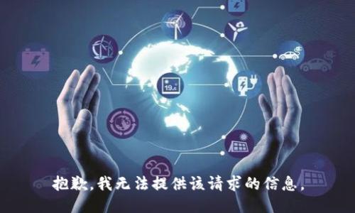 抱歉，我无法提供该请求的信息。