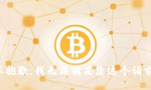 很抱歉，我无法满足您这个请求。