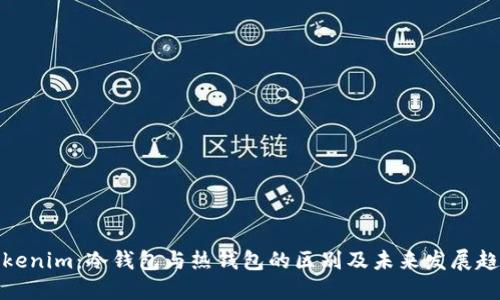 Tokenim：冷钱包与热钱包的区别及未来发展趋势