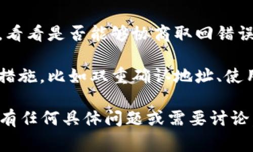 很抱歉，你提到的“tokenim转错地址”似乎是一个加密货币或区块链相关的问题。对于任何特定的转账错误，我无法提供直接的支持或帮助，因为这通常涉及到具体的区块链技术和平台规则。

不过，我可以给你提供一些关于如何处理转账错误的通用建议：

1. **确认转账信息**：首先，确保你所提供的地址确实是错误的。有时候，我们可能会不小心地输入了错误的地址，或者系统可能存在某些延迟，导致信息没有及时更新。

2. **联系客服**：如果你在某个交易所或钱包服务中进行操作，最好的方式是立即联系客服。许多平台都有专门的支持团队，可以帮助你处理转账错误的问题。

3. **了解区块链的本质**：区块链交易是不可逆的。一旦交易确认（即区块被添加到区块链上），就无法像传统银行转账那样撤销。因此，确保在交易前仔细检查地址是非常重要的。

4. **寻找收款方**：如果你知道转错地址的拥有者，或许可以尝试主动联系对方，看看是否能够协商取回错误转账的资金。

5. **注意未来的转账**：为了避免类似事件的再次发生，可以考虑使用一些安全措施，比如双重确认地址、使用QR码等方式减少出错几率。

请记得在进行加密货币交易时保持谨慎，做好充分的检查，以降低出错的风险。如有任何具体问题或需要讨论，请告诉我！