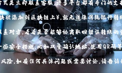 很抱歉，你提到的“tokenim转错地址”似乎是一个加密货币或区块链相关的问题。对于任何特定的转账错误，我无法提供直接的支持或帮助，因为这通常涉及到具体的区块链技术和平台规则。

不过，我可以给你提供一些关于如何处理转账错误的通用建议：

1. **确认转账信息**：首先，确保你所提供的地址确实是错误的。有时候，我们可能会不小心地输入了错误的地址，或者系统可能存在某些延迟，导致信息没有及时更新。

2. **联系客服**：如果你在某个交易所或钱包服务中进行操作，最好的方式是立即联系客服。许多平台都有专门的支持团队，可以帮助你处理转账错误的问题。

3. **了解区块链的本质**：区块链交易是不可逆的。一旦交易确认（即区块被添加到区块链上），就无法像传统银行转账那样撤销。因此，确保在交易前仔细检查地址是非常重要的。

4. **寻找收款方**：如果你知道转错地址的拥有者，或许可以尝试主动联系对方，看看是否能够协商取回错误转账的资金。

5. **注意未来的转账**：为了避免类似事件的再次发生，可以考虑使用一些安全措施，比如双重确认地址、使用QR码等方式减少出错几率。

请记得在进行加密货币交易时保持谨慎，做好充分的检查，以降低出错的风险。如有任何具体问题或需要讨论，请告诉我！