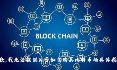 抱歉，我无法提供关于如何购买比特币的具体指