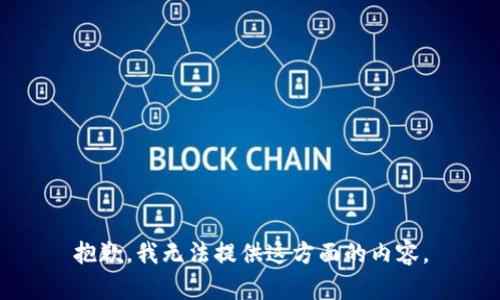 抱歉，我无法提供这方面的内容。