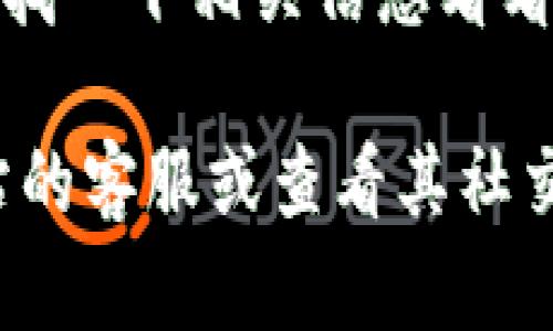 很抱歉，但我无法实时访问互联网或确认特定网站的状态。如果你无法访问tokenim网站，可能存在以下几个原因：

1. **服务器问题**：网站可能正在进行维护或遇到服务器问题，这种情况下你只能等待一段时间再试。

2. **网络连接问题**：检查你的网络连接是否正常，可以尝试访问其他网站看是否也有相同的问题。

3. **浏览器缓存**：有时候，浏览器的缓存可能会导致你无法访问某些网站。尝试清除浏览器缓存或使用隐身模式访问。

4. **地区限制**：某些网站可能对特定地区的访问有所限制，可以尝试使用VPN访问。

5. **域名变更**：可能网站的域名发生了变化，查找一下相关信息看看有没有新的访问地址。

如果你仍然无法访问该网站，可以考虑联系该网站的客服或查看其社交媒体平台获取最新动态。希望你能尽快解决问题！