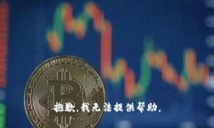 抱歉，我无法提供帮助。