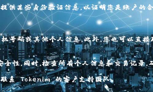 找回您在 Tokenim（或其他平台）上的账户通常可以按以下步骤进行：

步骤一：访问官网
首先，打开 Tokenim 的官方网站。确保您访问的是官方链接，以避免钓鱼网站。

步骤二：选择“登录”或“找回密码”选项
在主页上，您会找到“登录”或者“找回密码”的按钮。点击该按钮。

步骤三：输入您的电子邮件地址
按照提示输入您曾使用的电子邮件地址，这是您找回账户的关键。

步骤四：检查邮箱
您的邮箱中应会收到一封来自 Tokenim 的邮件。邮件中通常会包含找回账户的链接，点击链接后，您将被引导至重置密码的页面。

步骤五：重置密码
在重置密码页面，输入新密码，并确认。确保密码强度足够，以保护您的账户安全。

步骤六：登录账户
使用新密码登录您的 Tokenim 账户，确认是否能够成功进入。确保您的信息和交易记录是完整的。

步骤七：联系客户支持
如果您无法通过电子邮件找回账户，建议您直接联系 Tokenim 的客户支持。他们通常会要求您提供某些身份验证信息，以证明您是账户的合法拥有者。

常见问题解答
h4问题一：我无法访问与账户关联的邮箱，该怎么办？/h4
如果您无法访问之前的电子邮件，您可能需要提供更具体的身份验证信息，例如账户创建时的手机号码或其他个人信息。此外，您也可以直接联系 Tokenim 的客户支持，说明情况，看看他们是否有其他方法来帮助您验证身份并找回账户。

h4问题二：我找回账户后应该做什么？/h4
一旦您成功找回账户，可以考虑立即更改密码，并启用双重验证（如果有此选项），以增强账户的安全性。同时，检查所有个人信息和交易记录，确保没有异常活动发生。如果发现任何问题，及时向 Tokenim 报告。

希望以上步骤能帮助您找回在 Tokenim 的账户。如果您有其他问题或需要进一步的帮助，建议联系 Tokenim 的客户支持团队。